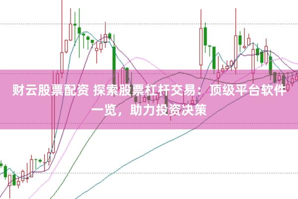 財(cái)云股票配資 探索股票杠桿交易：頂級(jí)平臺(tái)軟件一覽，助力投資決策