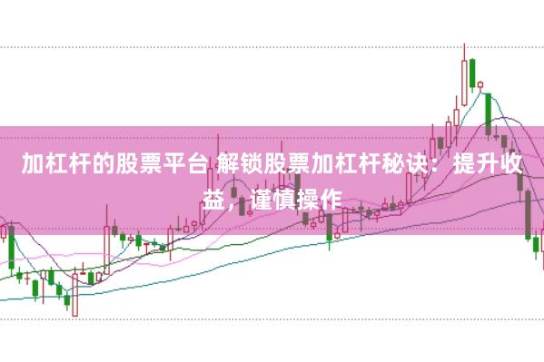 加杠桿的股票平臺(tái) 解鎖股票加杠桿秘訣：提升收益，謹(jǐn)慎操作