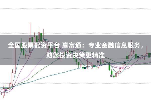 全國股票配資平臺 贏富通：專業(yè)金融信息服務(wù)，助您投資決策更精準